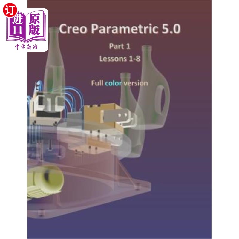 海外直订Creo Parametric 5.0 Part 1 (Lessons 1-8): Full color Creo参数5.0第1部分(第1-8课):全彩