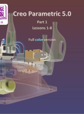 海外直订Creo Parametric 5.0 Part 1 (Lessons 1-8): Full color Creo参数5.0第1部分(第1-8课):全彩