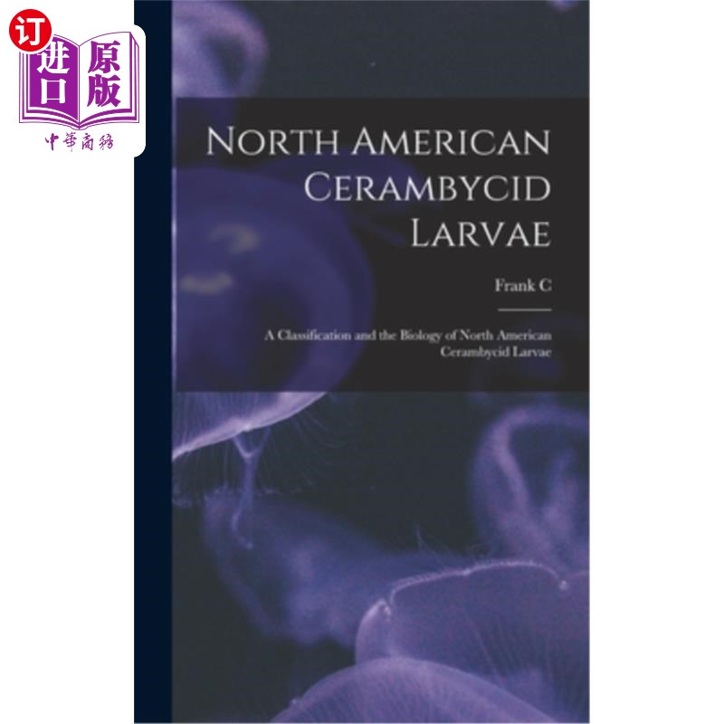 海外直订North American Cerambycid Larvae: A Classification and the Biology of North Amer 北美天牛幼虫:北美天牛幼虫