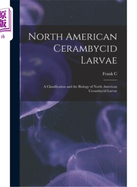 海外直订North American Cerambycid Larvae: A Classification and the Biology of North Amer 北美天牛幼虫:北美天牛幼虫