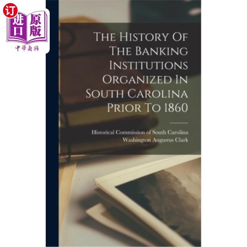 海外直订The History Of The Banking Institutions Organized In South Carolina Prior To 186 1860年以前南卡罗来纳银行机
