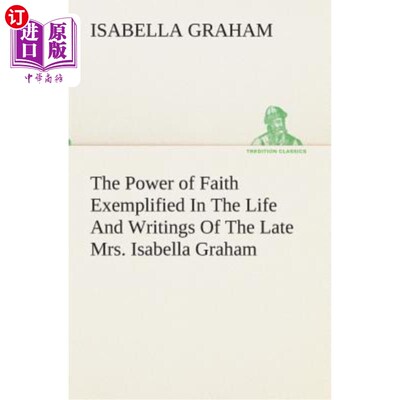 海外直订The Power of Faith Exemplified In The Life And Writings Of The Late Mrs. Isabell 已故的伊莎贝拉·格雷厄姆夫