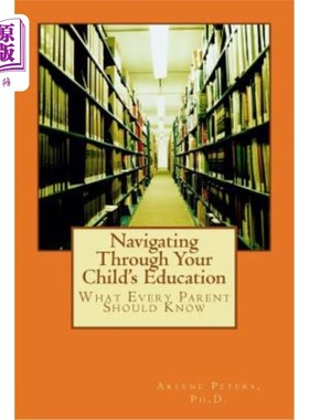 海外直订Navigating Through Your Child's Education: : What Every Parent Should Know 浏览孩子的教育：每个家长都应该知