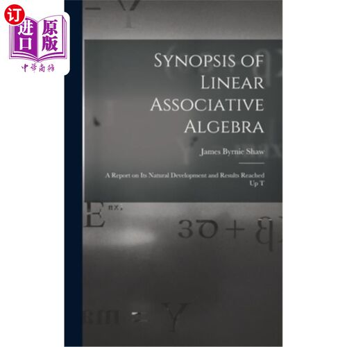 海外直订Synopsis of Linear Associative Algebra: A Report on Its Natural Development and  线性联想代数简介:关于它的
