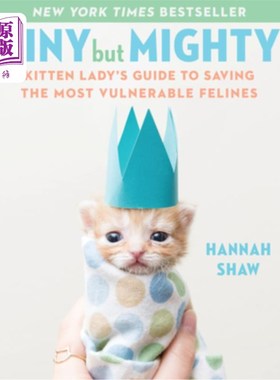 海外直订Tiny But Mighty: Kitten Lady's Guide to Saving the Most Vulnerable Felines 小而强大：拯救脆弱猫科动物的小猫