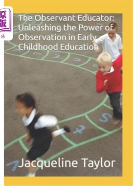 海外直订The Observant Educator: Unleashing the Power of Observation in Early Childhood E 观察型教育家：在幼儿教育中