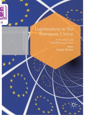 海外直订Legitimation in the European Union: A Discourse- And Field-Theoretical View 欧盟的合法性:话语与场域理论视角