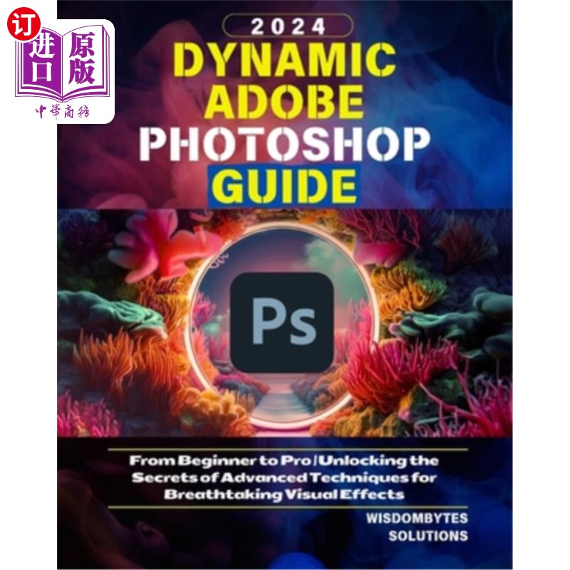 海外直订Dynamic Adobe Photoshop Guide 2024: From Beginner to Pro Unlocking the Secrets o 动态Adobe Ph