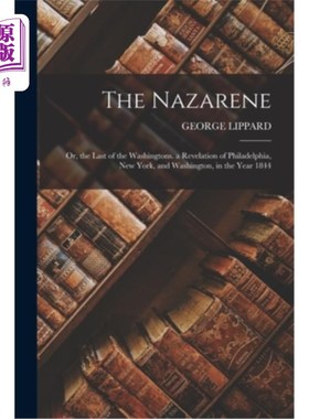 海外直订The Nazarene: Or, the Last of the Washingtons. a Revelation of Philadelphia, New 拿撒勒人:或者，*后的华盛顿