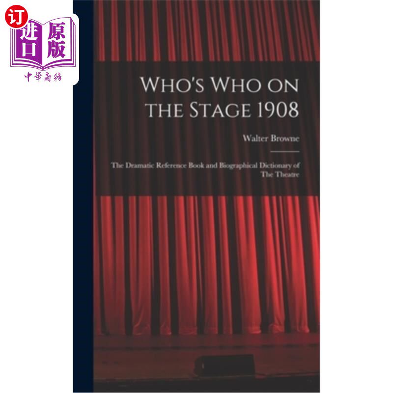 海外直订Who's who on the Stage 1908: The Dramatic Reference Book and Biographical Dictio 1908年舞台上谁是谁:戏剧参