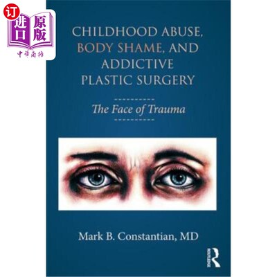海外直订医药图书Childhood Abuse, Body Shame, and Addictive Plastic Surgery: The Face of Trauma 童年虐待，身体羞耻，