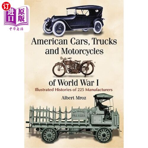 海外直订American Cars, Trucks and Motorcycles of World War I: Illustrated Histories of 2 第一次世界大战的美国汽车、