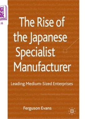 海外直订The Rise of the Japanese Specialist Manufacturer: Leading Medium-Sized Enterpris 日本专业制造商的崛起：领先