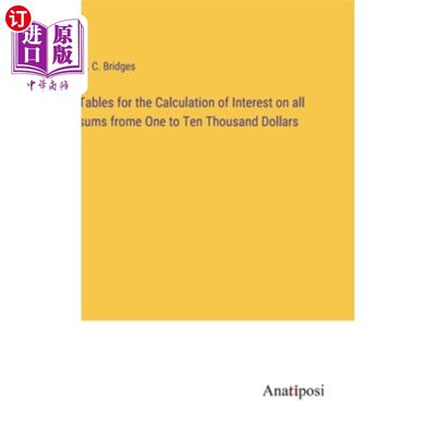 海外直订Tables for the Calculation of Interest on all sums frome One to Ten Thousand Dol 从1美元到1万美元的所有金额