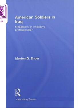 海外直订American Soldiers in Iraq: McSoldiers or Innovative Professionals? 在伊拉克的美国士兵：MCS士兵还是创新专业