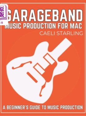 海外直订GarageBand Music Production for Mac: A Beginner's Guide to Music Production GarageBand音乐制作M