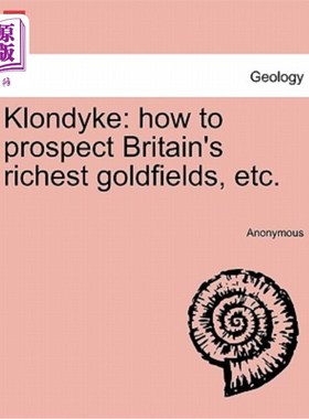 海外直订Klondyke: How to Prospect Britain's Richest Goldfields, Etc. Klondyke:如何勘探英国最富有的金矿，等等。