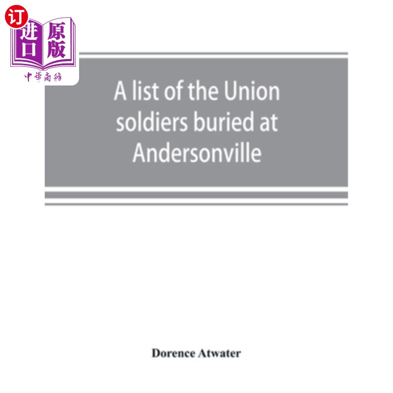 海外直订A list of the Union soldiers buried at Andersonville: copied from the official r 安徒生维尔埋葬的联军士兵名