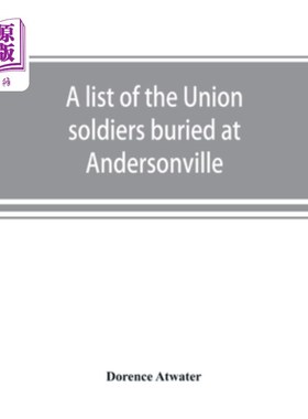 海外直订A list of the Union soldiers buried at Andersonville: copied from the official r 安徒生维尔埋葬的联军士兵名