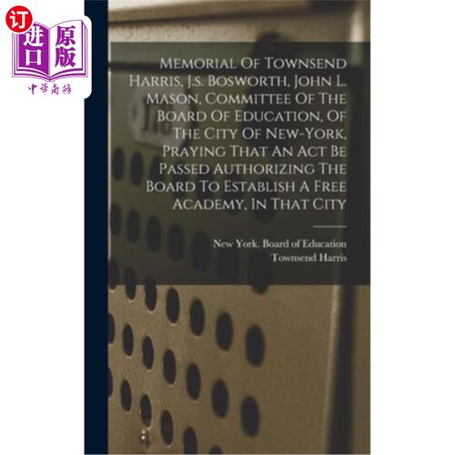 海外直订Memorial Of Townsend Harris, J.s. Bosworth, John L. Mason, Committee Of The Boar 汤森德·哈里斯，j·s·博斯沃