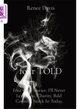海外直订four TOLD: Four short stories- I'll Never Leave You, Charity, Bald Corinne, Stuc 四个讲述:四个短篇故事——
