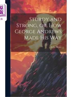 海外直订Sturdy and Strong, or, How George Andrews Made his Way 《坚强》或《乔治·安德鲁斯的成功之路