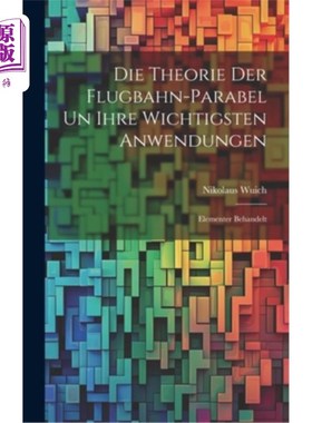 海外直订Die Theorie der Flugbahn-Parabel un Ihre Wichtigsten Anwendungen: Elementer Beha 理论与理论：理论与理论与理