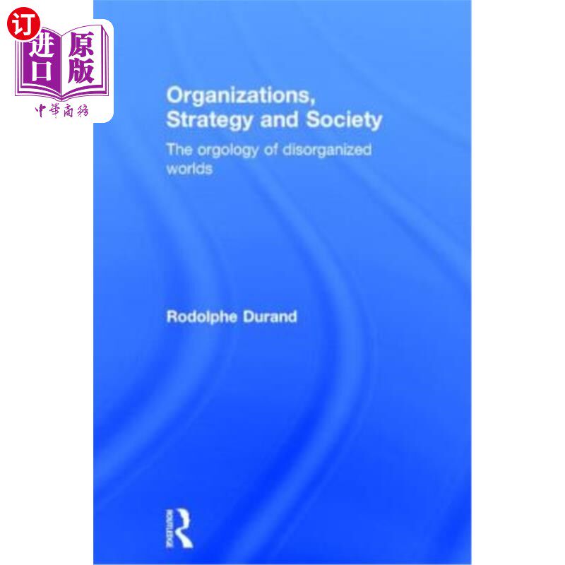 海外直订Organizations, Strategy and Society: The Orgology of Disorganized Worlds 《组织、战略与社会:无组织世界的生