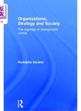 海外直订Organizations, Strategy and Society: The Orgology of Disorganized Worlds 《组织、战略与社会:无组织世界的生
