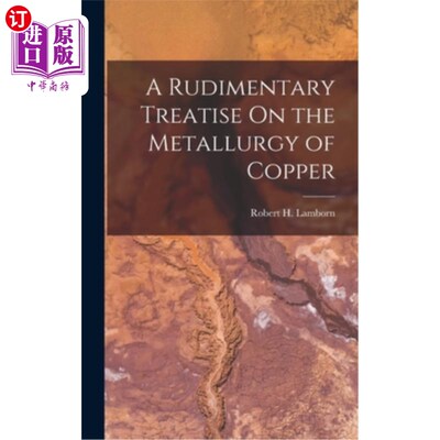 海外直订A Rudimentary Treatise On the Metallurgy of Copper 《铜冶金学概论》