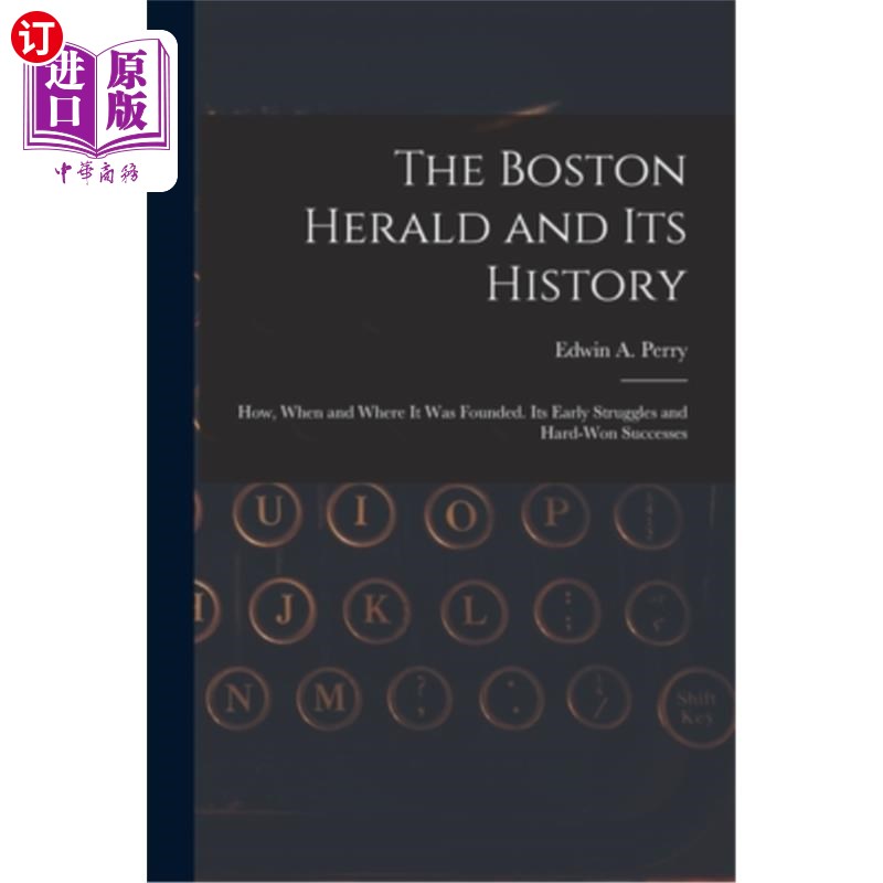 海外直订The Boston Herald and Its History: How, When and Where It Was Founded. Its Early 《波士顿先驱报》及其历史: