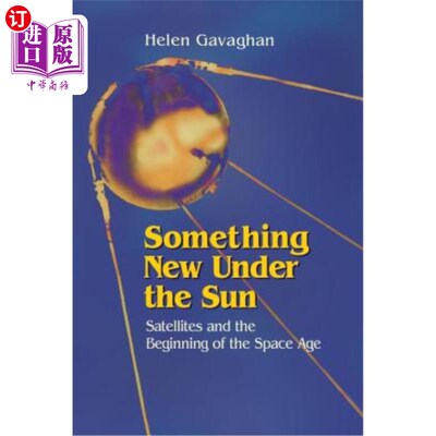 海外直订Something New Under the Sun: Satellites and the Beginning of the Space Age 太阳底下的新事物：卫星和太空时代的开