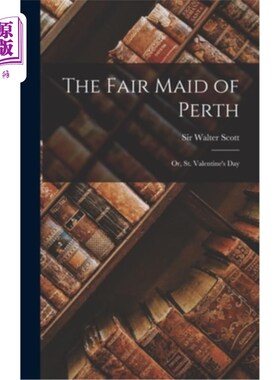 海外直订The Fair Maid of Perth: Or, St. Valentine's Day 珀斯美丽的少女:或者，情人节