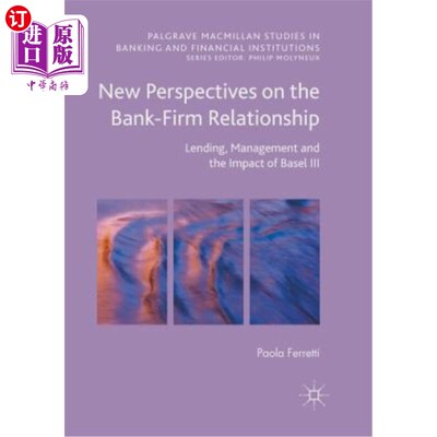 海外直订New Perspectives on the Bank-Firm Relationship: Lending, Management and the Impa 银企关系的新视角：贷款、管理和