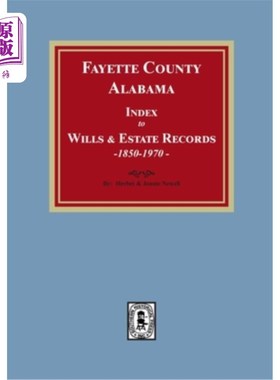 海外直订Fayette County, Alabama Index to Wills and Estates, 1851-1974 阿拉巴马州费耶特县遗嘱和遗产索引，1851-1974