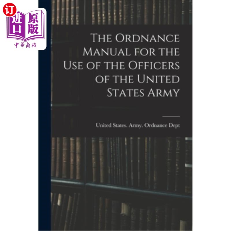 海外直订The Ordnance Manual for the Use of the Officers of the United States Army 美国陆军军官使用的军械手册