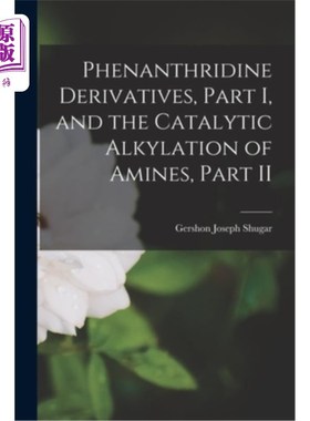海外直订Phenanthridine Derivatives, Part I, and the Catalytic Alkylation of Amines, Part 菲那啶衍生物，第一部分，和
