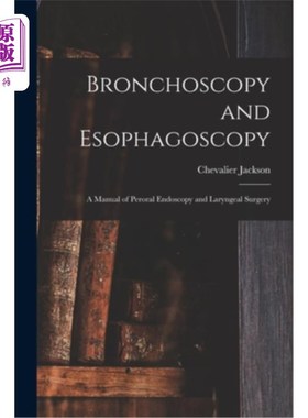 海外直订Bronchoscopy and Esophagoscopy: A Manual of Peroral Endoscopy and Laryngeal Surg 支气管镜和食道镜:经口内镜