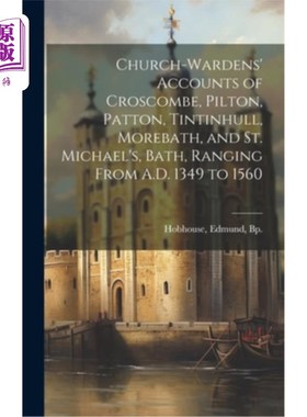 海外直订Church-wardens' Accounts of Croscombe, Pilton, Patton, Tintinhull, Morebath, and 从公元1349年到1