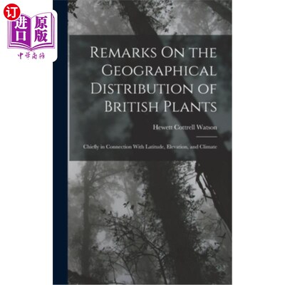 海外直订Remarks On the Geographical Distribution of British Plants; Chiefly in Connectio 论英国植物的地理分布主要与