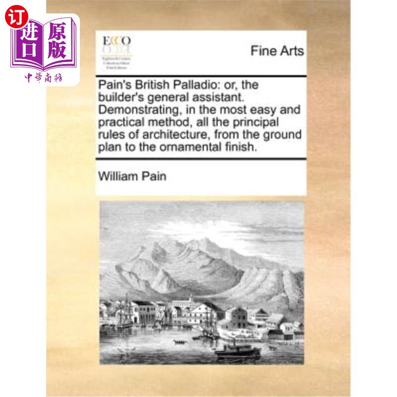 海外直订Pain's British Palladio: Or, the Builder's General Assistant. Demonstrating, in  佩恩的英国帕拉第奥:或者，