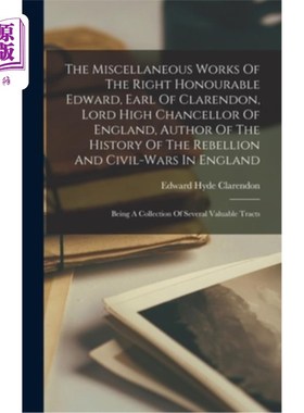 海外直订The Miscellaneous Works Of The Right Honourable Edward, Earl Of Clarendon, Lord  爱德华阁下，克拉伦登伯爵，