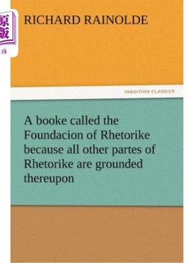 海外直订A Booke Called the Foundacion of Rhetorike Because All Other Partes of Rhetorike 一本书被称为Rhet