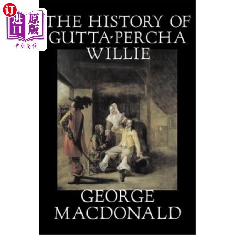 海外直订The History of Gutta-Percha Willie by George Macdonald, Fiction, Classics, Actio 乔治·麦克唐纳的《古塔·珀卡