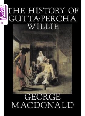 海外直订The History of Gutta-Percha Willie by George Macdonald, Fiction, Classics, Actio 乔治·麦克唐纳的《古塔·珀卡