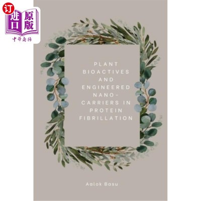 海外直订Plant Bioactives And Engineered Nano-Carriers In Protein Fibrillation 植物生物活性和工程纳米载体在蛋白质纤