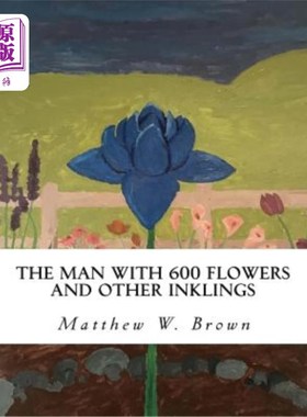 海外直订The Man with 600 Flowers and Other Inklings: A Collection of Short Works 有600朵花和其他墨水的人：短篇作品