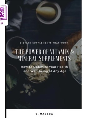 海外直订The Power of Vitamin & Mineral Supplements: How to Optimize Your Health & Well-b 维生素和矿物质补充剂的力量