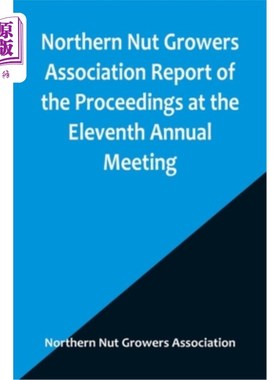 海外直订Northern Nut Growers Association Report of the Proceedings at the Eleventh Annua 北方坚果种植者协会第十一届