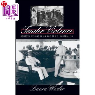 海外直订Tender Violence: Domestic Visions in an Age of U.S. Imperialism 温柔暴力：美帝国主义时代的国内视野